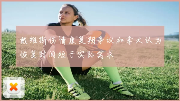 戴维斯伤情康复期争议加拿大认为恢复时间短于实际需求